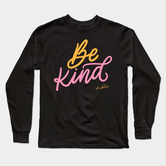 Be Kind Of A Bitch sarcasm Gift Long Sleeve T-Shirt by Aldrvnd